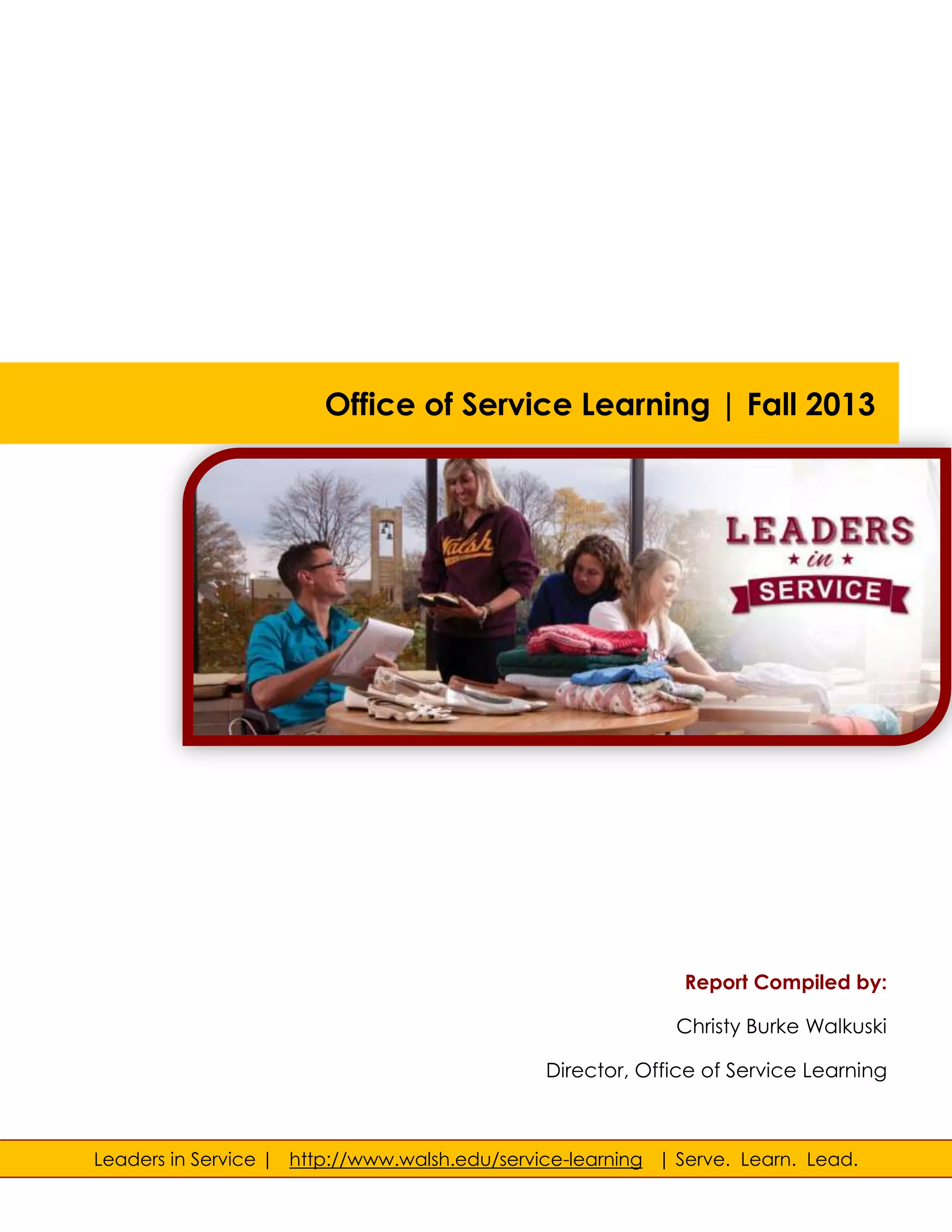 Office of Service Learning | Fall 2013

Report Compiled by:
Christy Burke Walkuski
Director, Office of Service Learning

Leaders in Service | http://www.walsh.edu/service-learning | Serve. Learn. Lead.

 