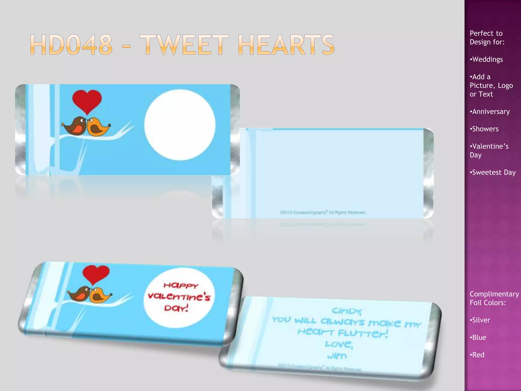 Perfect to
Design for:
•Weddings
•Add a
Picture, Logo
or Text
•Anniversary
•Showers
•Valentine’s
Day
•Sweetest Day
Complimentary
Foil Colors:
•Silver
•Blue
•Red
 