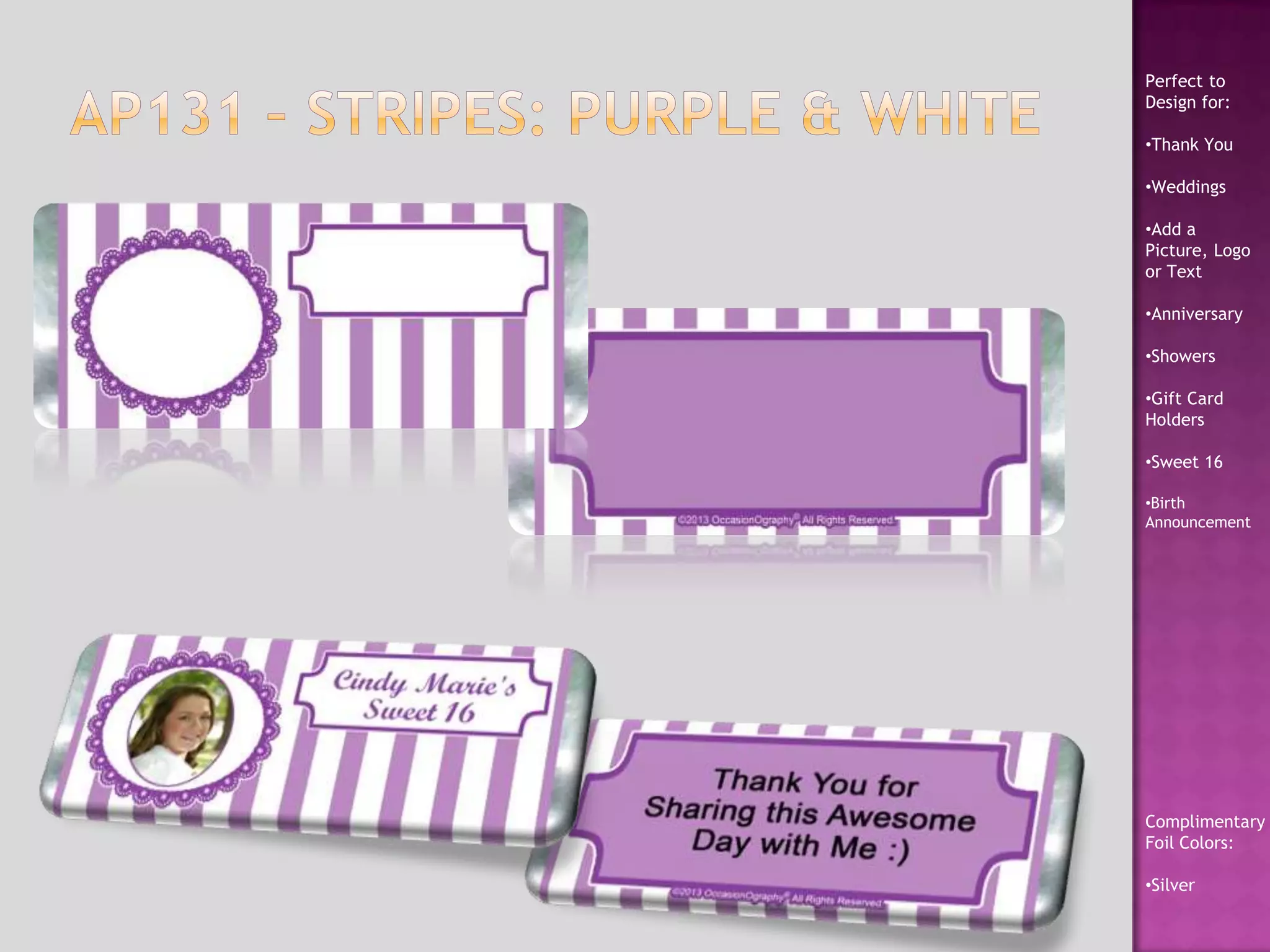 Perfect to
Design for:
•Thank You
•Weddings
•Add a
Picture, Logo
or Text
•Anniversary
•Showers
•Gift Card
Holders
•Sweet 16
•Birth
Announcement
Complimentary
Foil Colors:
•Silver
 