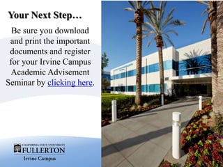Your Next Step…
Be sure you download
and print the important
documents and register
for your Irvine Campus
Academic Advisement
Seminar by clicking here.
 