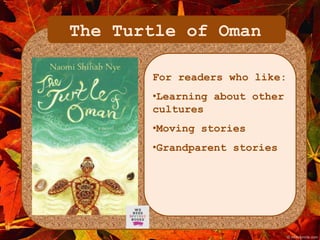 The Turtle of Oman 
For readers who like: 
•Learning about other 
cultures 
•Moving stories 
•Grandparent stories 
 