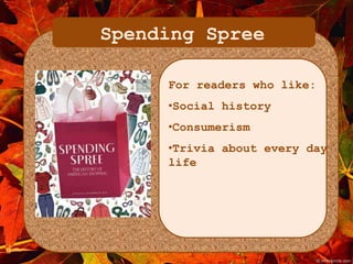 Spending Spree 
For readers who like: 
•Social history 
•Consumerism 
•Trivia about every day 
life 
 