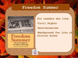 Freedom Summer 
For readers who like: 
•Civil Rights 
•Anniversaries 
•Background for lots of 
fiction books 
 