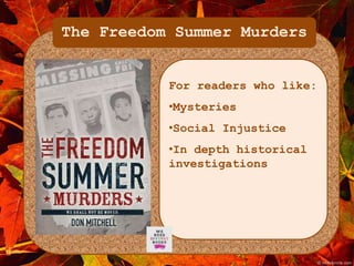 The Freedom Summer Murders 
For readers who like: 
•Mysteries 
•Social Injustice 
•In depth historical 
investigations 
 