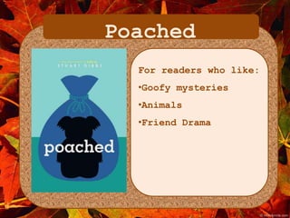 Poached 
For readers who like: 
•Goofy mysteries 
•Animals 
•Friend Drama 
 
