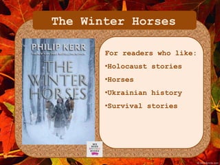 The Winter Horses 
For readers who like: 
•Holocaust stories 
•Horses 
•Ukrainian history 
•Survival stories 
 