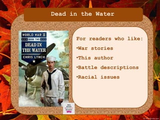 Dead in the Water 
For readers who like: 
•War stories 
•This author 
•Battle descriptions 
•Racial issues 
 
