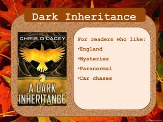 Dark Inheritance 
For readers who like: 
•England 
•Mysteries 
•Paranormal 
•Car chases 
 