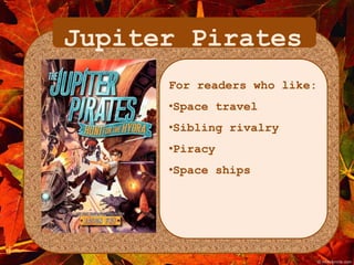 Jupiter Pirates 
For readers who like: 
•Space travel 
•Sibling rivalry 
•Piracy 
•Space ships 
 
