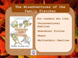The Misadventures of the 
Family Fletcher 
For readers who like: 
•Unconventional 
families 
•Anecdotal fiction 
•Humor 
•Multiethnic families 
 