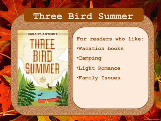 Three Bird Summer 
For readers who like: 
•Vacation books 
•Camping 
•Light Romance 
•Family Issues 
 