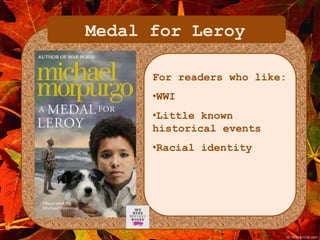 Medal for Leroy 
For readers who like: 
•WWI 
•Little known 
historical events 
•Racial identity 
 