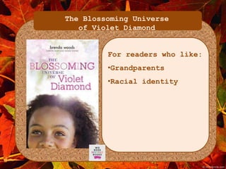 The Blossoming Universe 
of Violet Diamond 
For readers who like: 
•Grandparents 
•Racial identity 
 