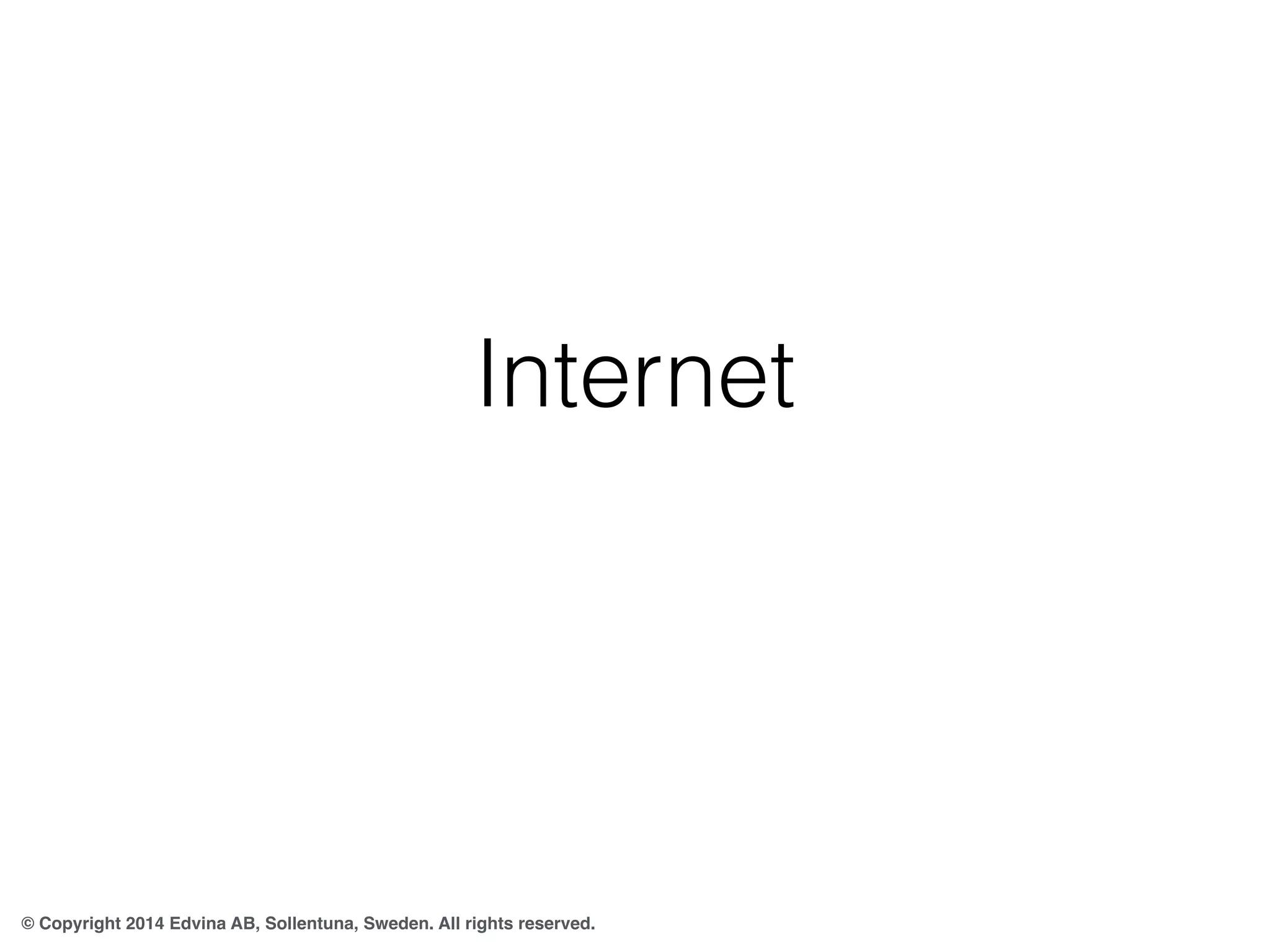 Internet 
© Copyright 2014 Edvina AB, Sollentuna, Sweden. All rights reserved. 
 