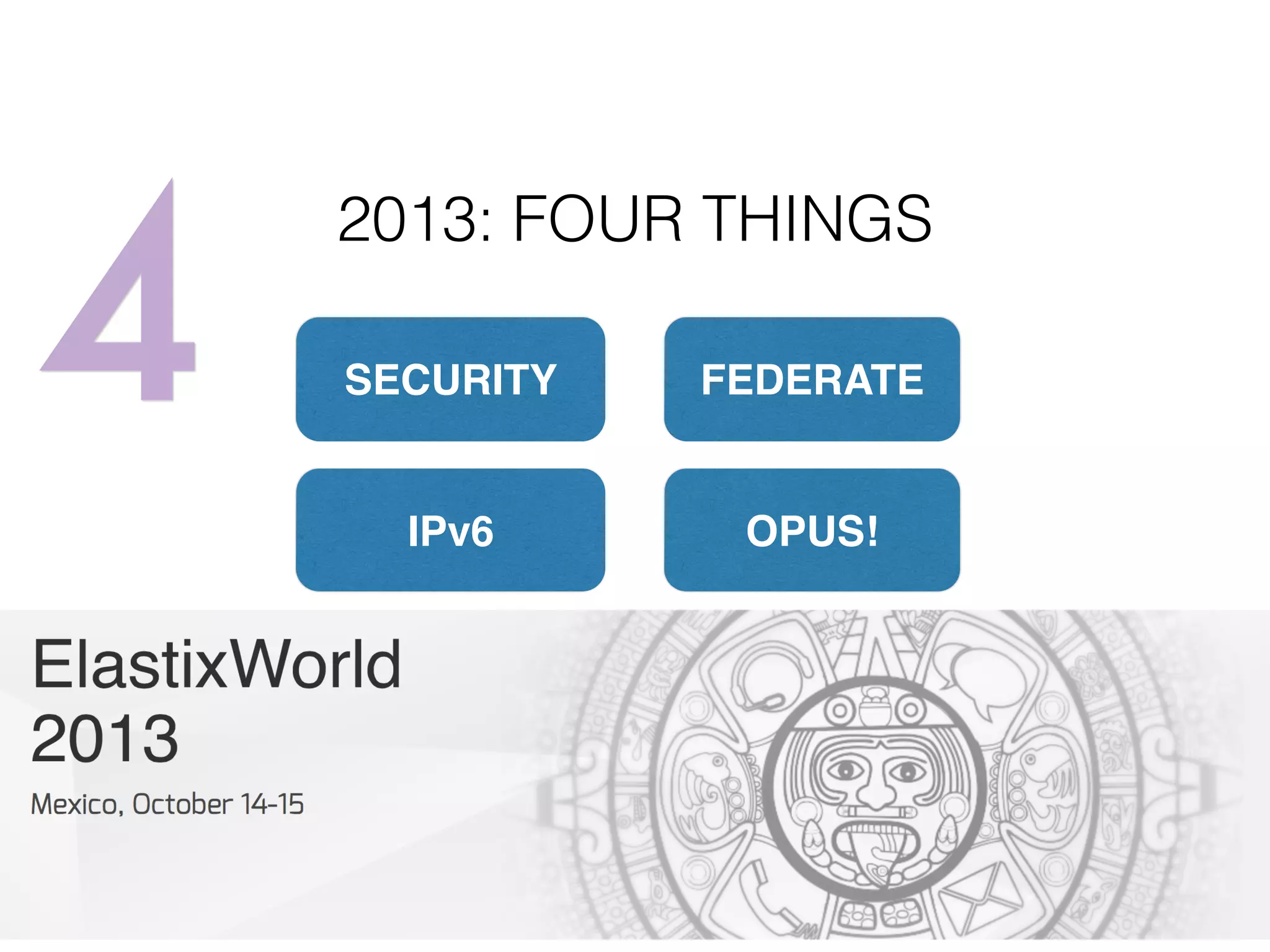 4 2013: FOUR THINGS 
SECURITY 
IPv6 
© Copyright 2014 Edvina AB, Sollentuna, Sweden. All rights reserved. 
FEDERATE 
OPUS! 
 