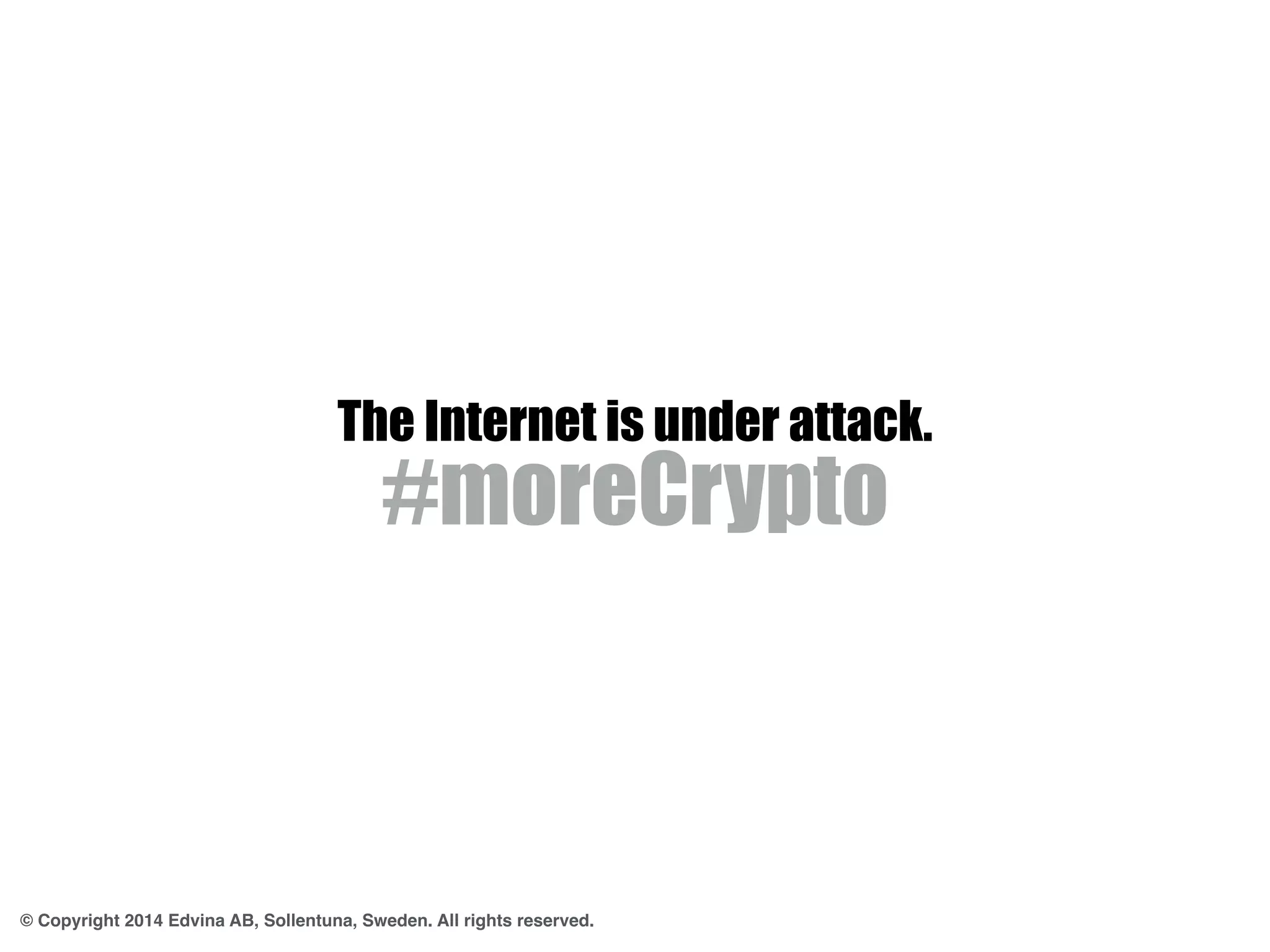The Internet is under attack. #moreCrypto 
© Copyright 2014 Edvina AB, Sollentuna, Sweden. All rights reserved. 
 