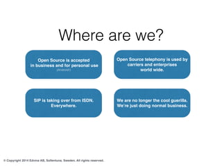 Where are we? 
Open Source is accepted 
in business and for personal use 
(Android!) 
© Copyright 2014 Edvina AB, Sollentu...