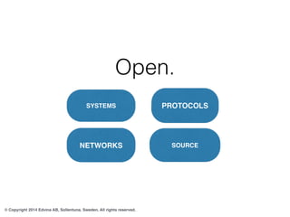 Open. 
SYSTEMS PROTOCOLS 
NETWORKS SOURCE 
© Copyright 2014 Edvina AB, Sollentuna, Sweden. All rights reserved. 
 