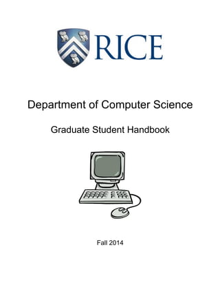  
	
  
	
  
	
  
	
  
	
  
	
  
	
  
Department of Computer Science	
  
	
  
	
  
	
  
Graduate Student Handbook
	
  
	
  
	
  
	
  
	
  
	
  
	
  
	
  
	
  
Fall 2014
 