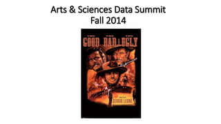Arts & Sciences Data Summit 
Fall 2014 
 