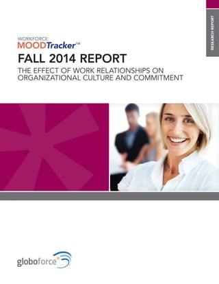 RESEARCH REPORT 
FALL 2014 REPORT 
THE EFFECT OF WORK RELATIONSHIPS ON 
ORGANIZATIONAL CULTURE AND COMMITMENT 
 