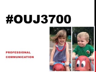 #OUJ3700 
PROFESSIONAL 
COMMUNICATION 
 