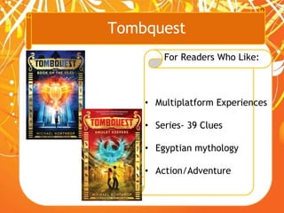 Tombquest
For Readers Who Like:
• Multiplatform Experiences
• Series- 39 Clues
• Egyptian mythology
• Action/Adventure
 