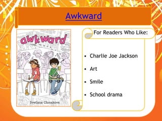 Awkward
For Readers Who Like:
• Charlie Joe Jackson
• Art
• Smile
• School drama
 