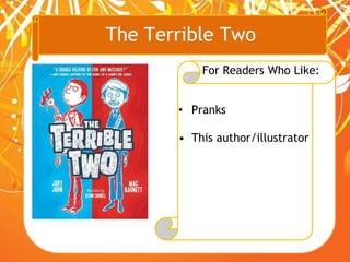 The Terrible Two
For Readers Who Like:
• Pranks
• This author/illustrator
 