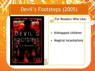 Devil’s Footsteps (2005)
For Readers Who Like:
• Kidnapped children
• Magical incantations
 