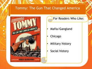 Tommy: The Gun That Changed America
For Readers Who Like:
• Mafia/Gangland
• Chicago
• Military history
• Social history
 