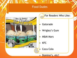 Food Dudes
For Readers Who Like:
• Gatorade
• Wrigley’s Gum
• M&M Mars
• KFC
• Coca Cola
• Domino’s, etc!
 