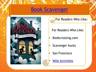 Book Scavenger
For Readers Who Like:
For Readers Who Like:
• Bookcrossing.com
• Scavenger hunts
• San Francisco
• Web Activities
 