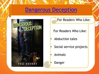Dangerous Deception
For Readers Who Like:
For Readers Who Like:
• Abduction tales
• Social service projects
• Animals
• Danger
 