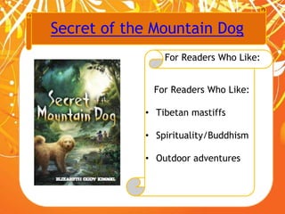 Secret of the Mountain Dog
For Readers Who Like:
For Readers Who Like:
• Tibetan mastiffs
• Spirituality/Buddhism
• Outdoor adventures
 