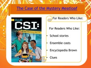 The Case of the Mystery Meatloaf
For Readers Who Like:
For Readers Who Like:
• School stories
• Ensemble casts
• Encyclopedia Brown
• Clues
 