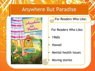 Anywhere But Paradise
For Readers Who Like:
For Readers Who Like:
• 1960s
• Hawaii
• Mental health issues
• Moving stories
 