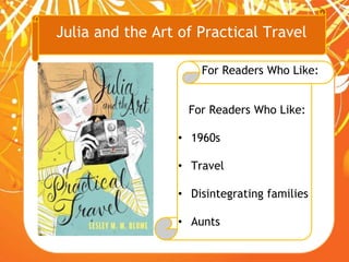 Julia and the Art of Practical Travel
For Readers Who Like:
For Readers Who Like:
• 1960s
• Travel
• Disintegrating families
• Aunts
 