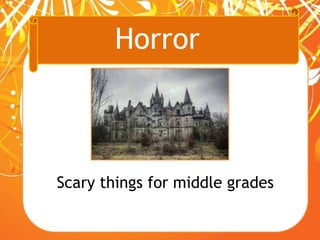Horror
Scary things for middle grades
 