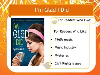I’m Glad I Did
For Readers Who Like:
For Readers Who Like:
• 1960s music
• Music Industry
• Mysteries
• Civil Rights issues
 