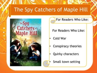 The Spy Catchers of Maple Hill
For Readers Who Like:
For Readers Who Like:
• Cold War
• Conspiracy theories
• Quirky characters
• Small town setting
 