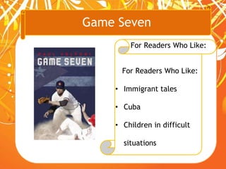 Game Seven
For Readers Who Like:
For Readers Who Like:
• Immigrant tales
• Cuba
• Children in difficult
situations
 