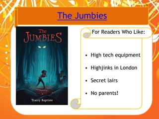 The Jumbies
For Readers Who Like:
• High tech equipment
• Highjinks in London
• Secret lairs
• No parents!
 