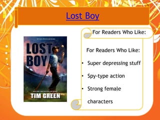 Lost Boy
For Readers Who Like:
For Readers Who Like:
• Super depressing stuff
• Spy-type action
• Strong female
characters
 