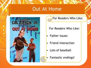 Out At Home
For Readers Who Like:
For Readers Who Like:
• Father issues
• Friend interaction
• Lots of baseball
• Fantastic endings!
 
