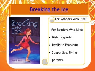 Breaking the Ice
For Readers Who Like:
For Readers Who Like:
• Girls in sports
• Realistic Problems
• Supportive, living
parents
 