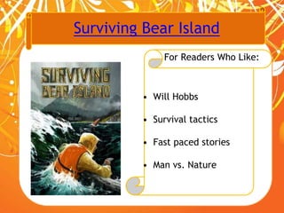 Surviving Bear Island
For Readers Who Like:
• Will Hobbs
• Survival tactics
• Fast paced stories
• Man vs. Nature
 
