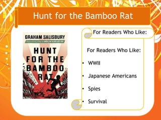 Hunt for the Bamboo Rat
For Readers Who Like:
For Readers Who Like:
• WWII
• Japanese Americans
• Spies
• Survival
 