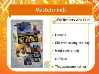Masterminds
For Readers Who Like:
• Eutopia
• Children saving the day
• Mind controlling
children
• This awesome author
 