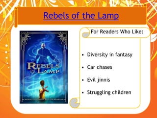 Rebels of the Lamp
For Readers Who Like:
• Diversity in fantasy
• Car chases
• Evil jinnis
• Struggling children
 